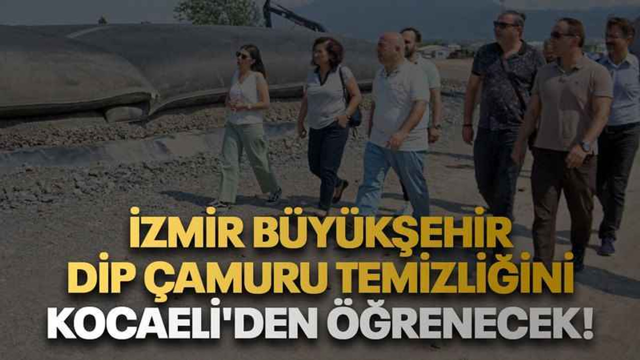 İzmir Büyükşehir, dip çamuru temizliğini Kocaeli'den öğrenecek!